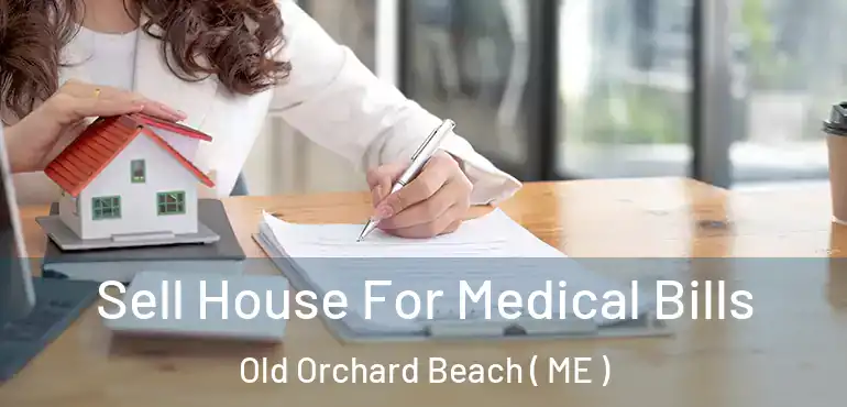  Sell House For Medical Bills Old Orchard Beach ( ME )