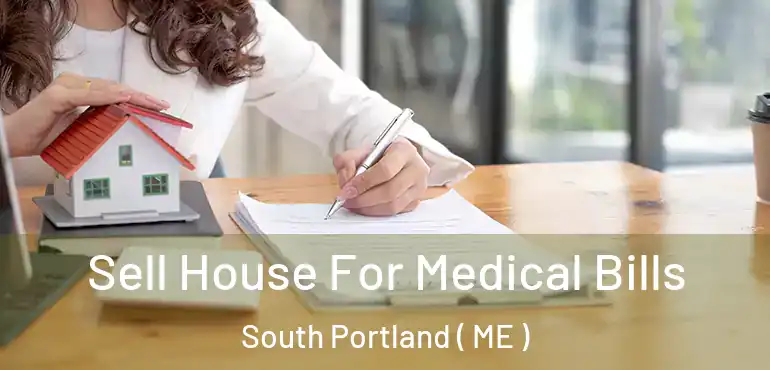  Sell House For Medical Bills South Portland ( ME )