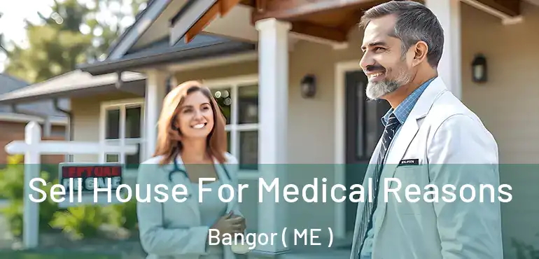  Sell House For Medical Reasons Bangor ( ME )