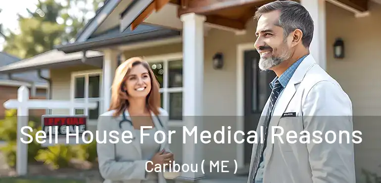  Sell House For Medical Reasons Caribou ( ME )