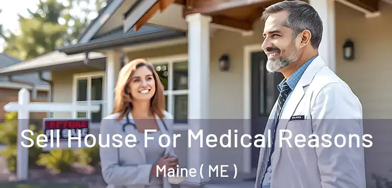  Sell House For Medical Reasons Maine ( ME )
