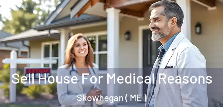  Sell House For Medical Reasons Skowhegan ( ME )