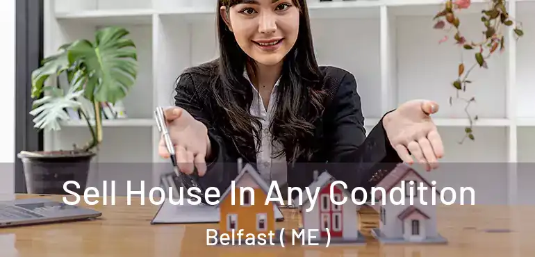  Sell House In Any Condition Belfast ( ME )
