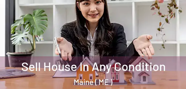  Sell House In Any Condition Maine ( ME )