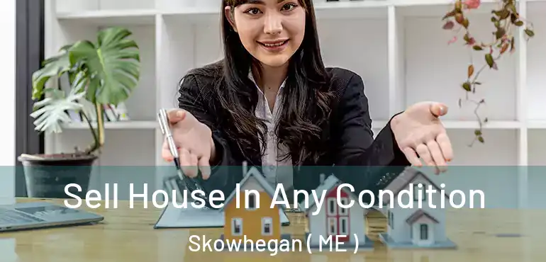  Sell House In Any Condition Skowhegan ( ME )