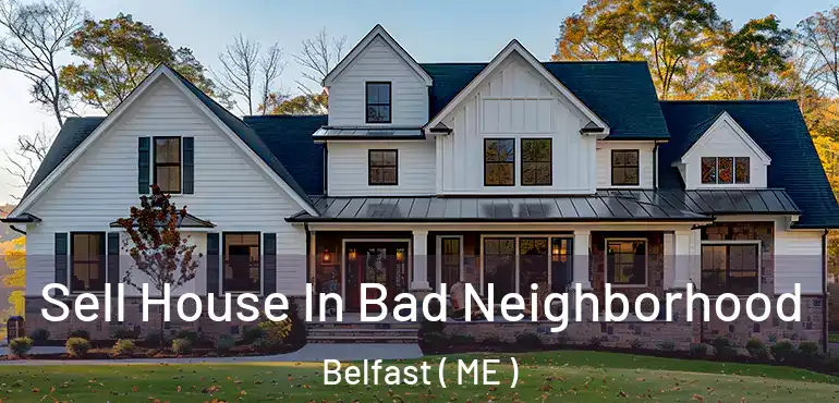  Sell House In Bad Neighborhood Belfast ( ME )