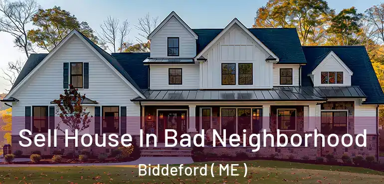  Sell House In Bad Neighborhood Biddeford ( ME )