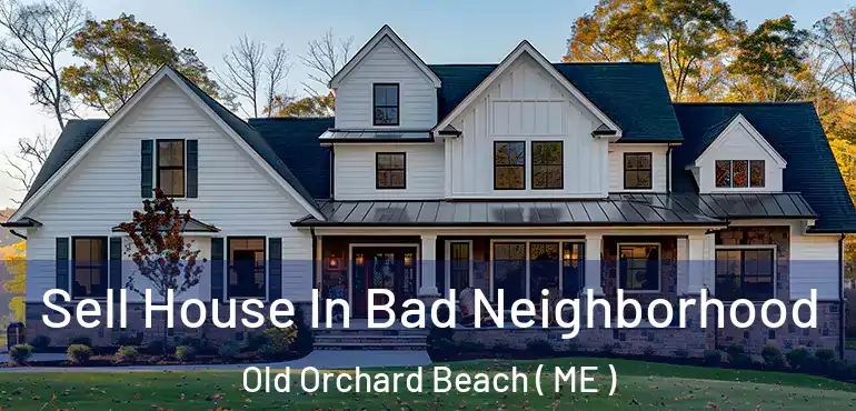  Sell House In Bad Neighborhood Old Orchard Beach ( ME )