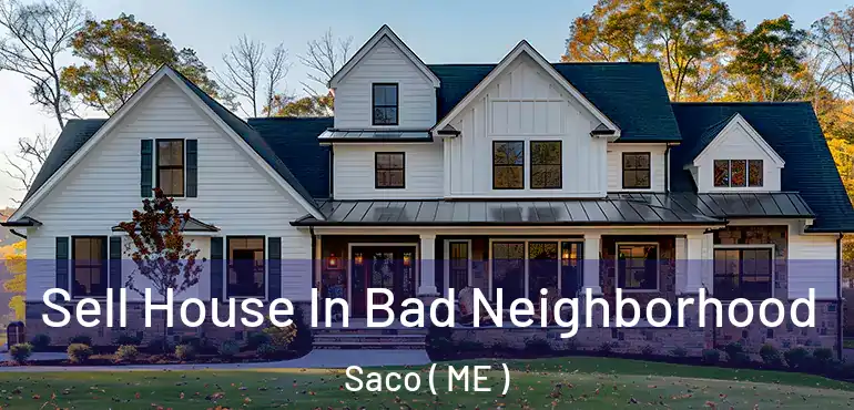  Sell House In Bad Neighborhood Saco ( ME )