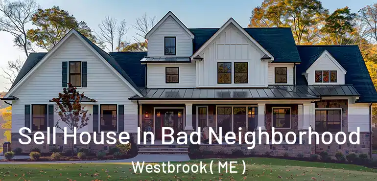  Sell House In Bad Neighborhood Westbrook ( ME )
