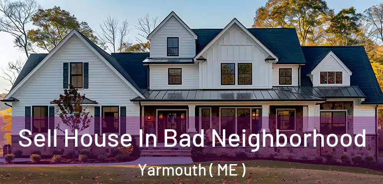  Sell House In Bad Neighborhood Yarmouth ( ME )