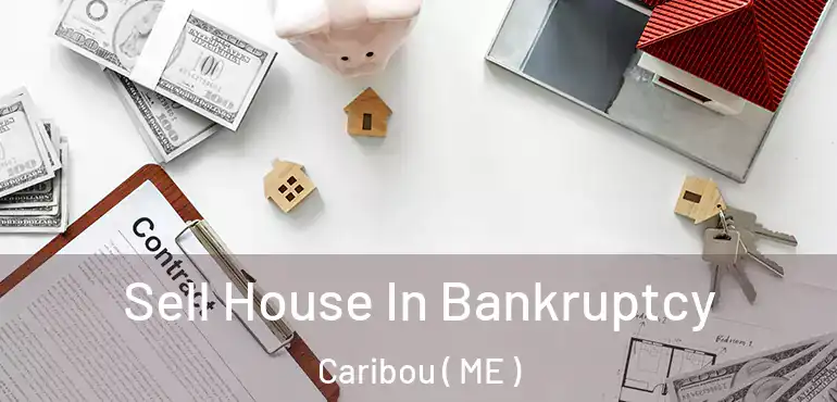  Sell House In Bankruptcy Caribou ( ME )