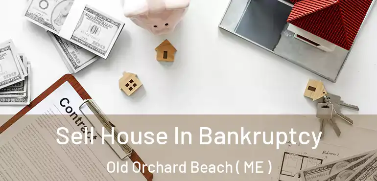  Sell House In Bankruptcy Old Orchard Beach ( ME )