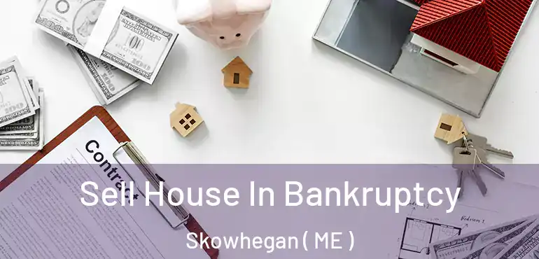  Sell House In Bankruptcy Skowhegan ( ME )