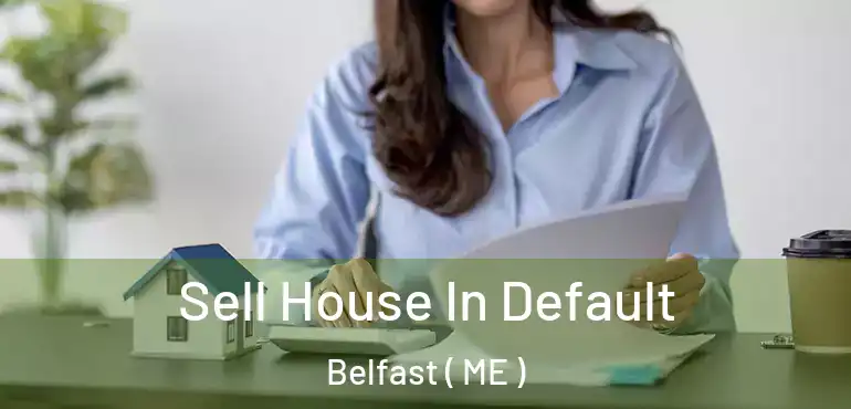 Sell House In Default Belfast ( ME )