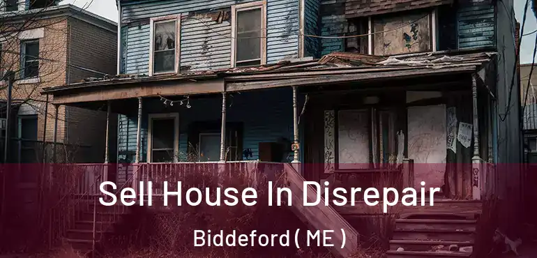  Sell House In Disrepair Biddeford ( ME )