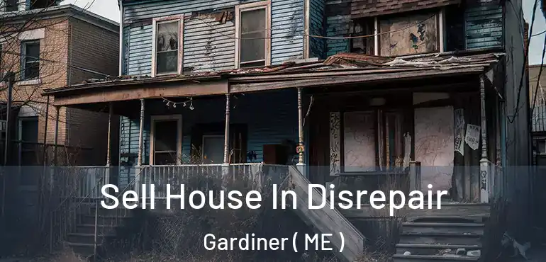  Sell House In Disrepair Gardiner ( ME )