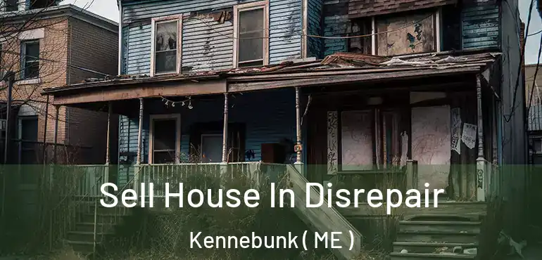  Sell House In Disrepair Kennebunk ( ME )