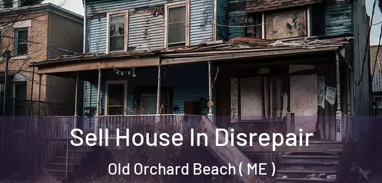  Sell House In Disrepair Old Orchard Beach ( ME )
