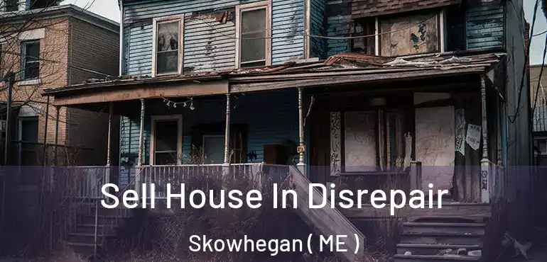  Sell House In Disrepair Skowhegan ( ME )