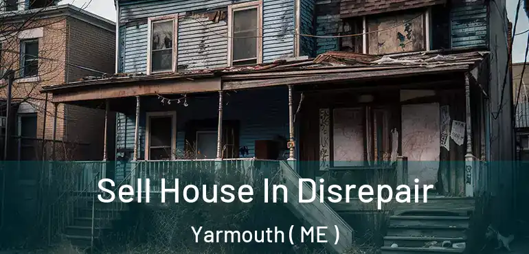  Sell House In Disrepair Yarmouth ( ME )