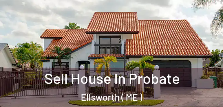  Sell House In Probate Ellsworth ( ME )