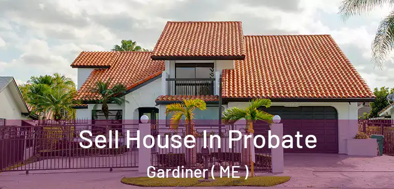  Sell House In Probate Gardiner ( ME )