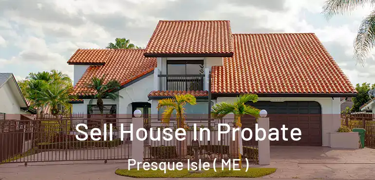  Sell House In Probate Presque Isle ( ME )