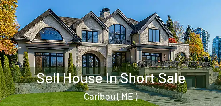  Sell House In Short Sale Caribou ( ME )