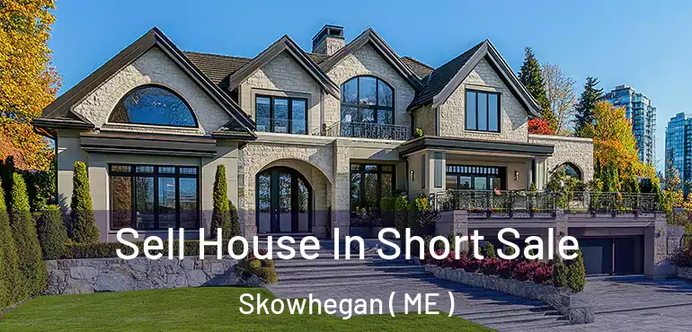  Sell House In Short Sale Skowhegan ( ME )