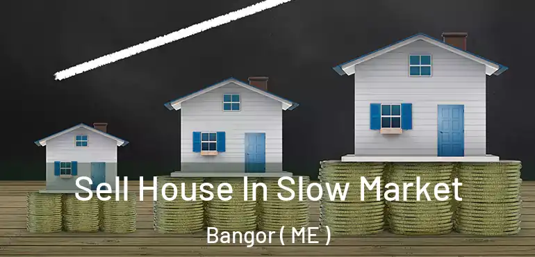  Sell House In Slow Market Bangor ( ME )