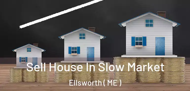  Sell House In Slow Market Ellsworth ( ME )