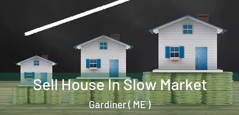  Sell House In Slow Market Gardiner ( ME )