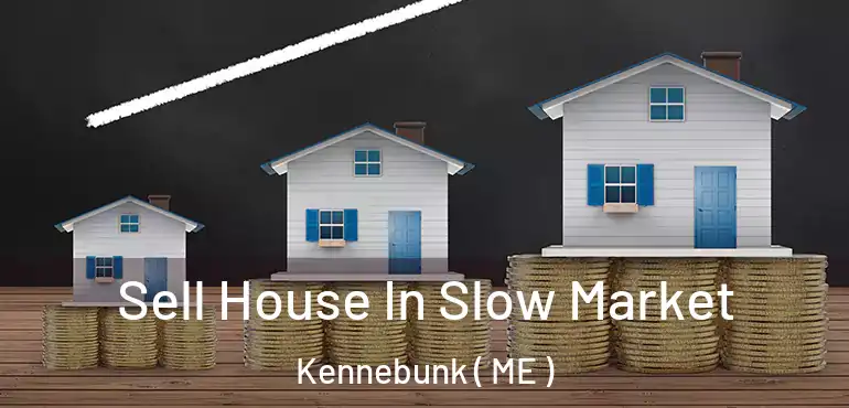  Sell House In Slow Market Kennebunk ( ME )