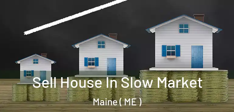  Sell House In Slow Market Maine ( ME )