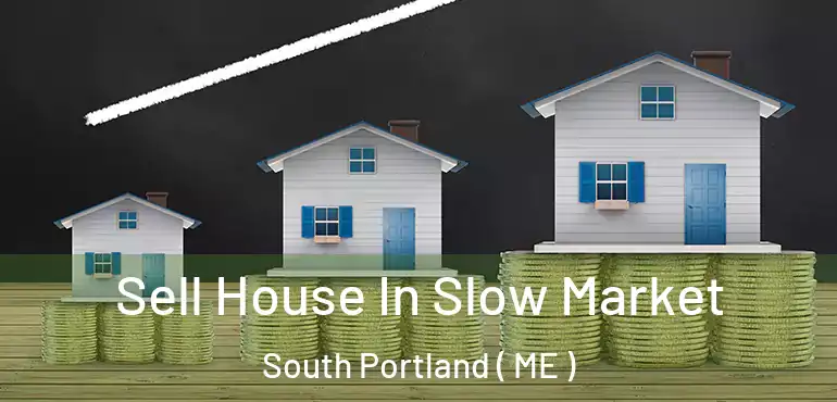  Sell House In Slow Market South Portland ( ME )