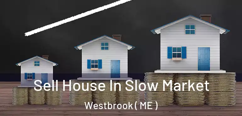  Sell House In Slow Market Westbrook ( ME )