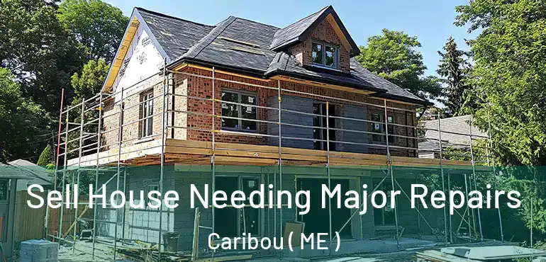 Sell House Needing Major Repairs Caribou ( ME )