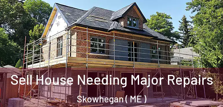  Sell House Needing Major Repairs Skowhegan ( ME )