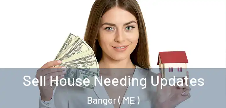  Sell House Needing Updates Bangor ( ME )