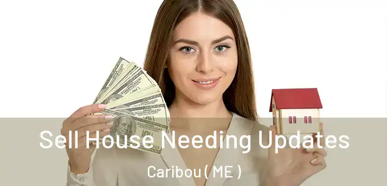  Sell House Needing Updates Caribou ( ME )