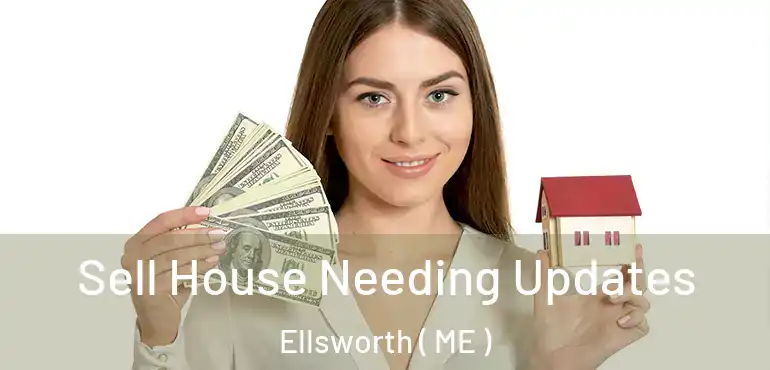  Sell House Needing Updates Ellsworth ( ME )