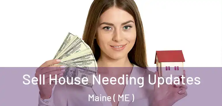  Sell House Needing Updates Maine ( ME )
