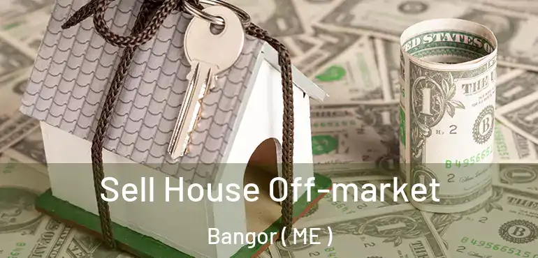  Sell House Off-market Bangor ( ME )