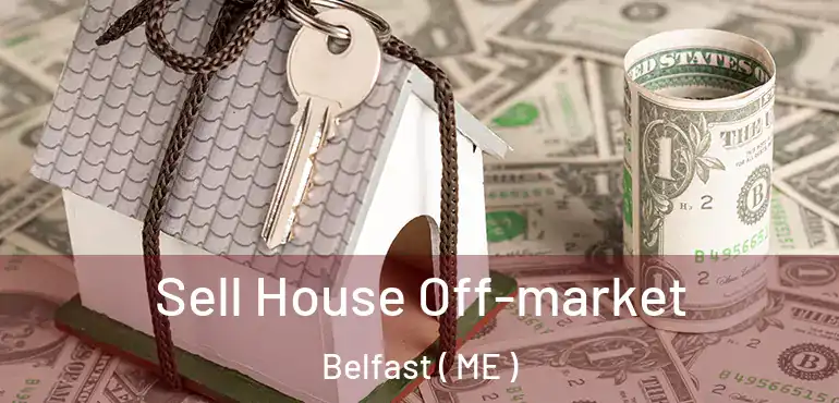  Sell House Off-market Belfast ( ME )
