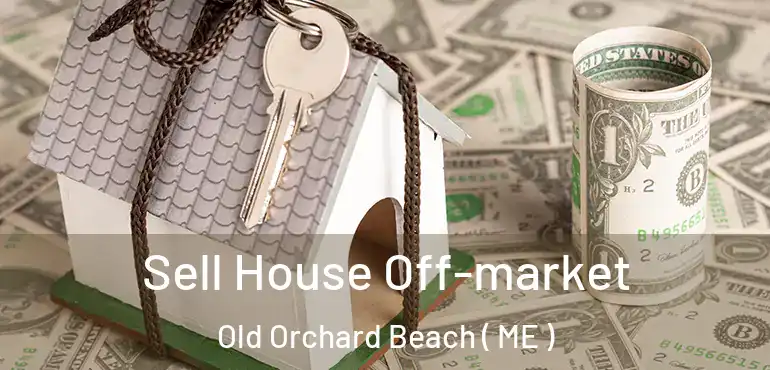 Sell House Off-market Old Orchard Beach ( ME )