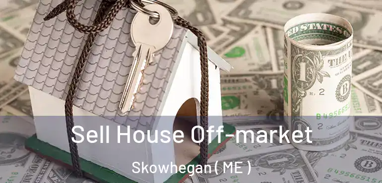  Sell House Off-market Skowhegan ( ME )
