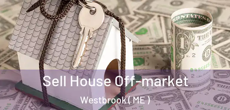  Sell House Off-market Westbrook ( ME )