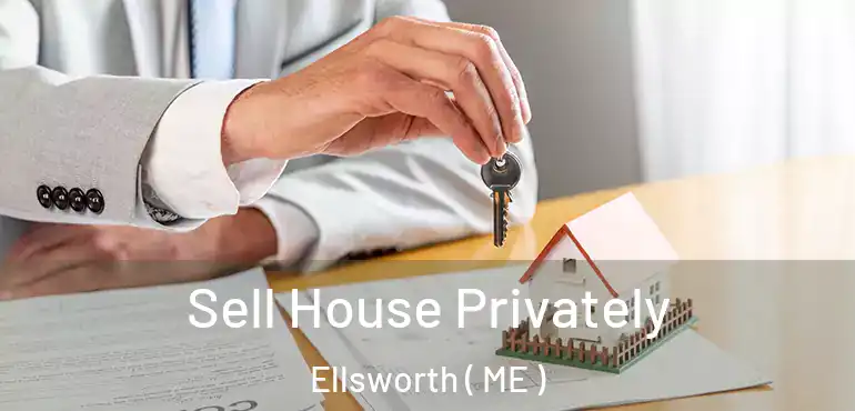 Sell House Privately Ellsworth ( ME )