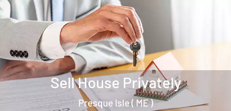  Sell House Privately Presque Isle ( ME )